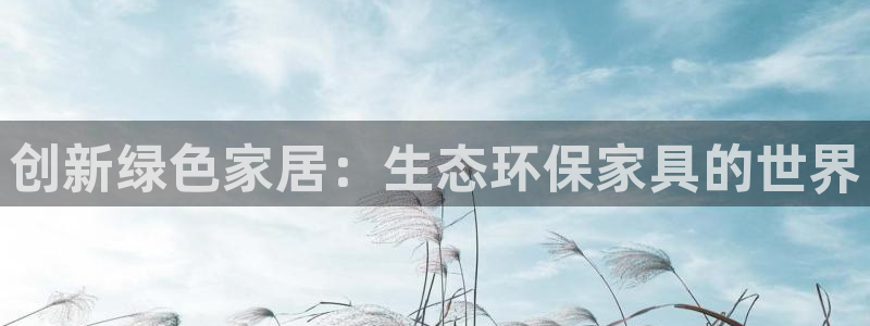 杏耀app怎样申请退款：创新绿色家居：生态环保家具的世界