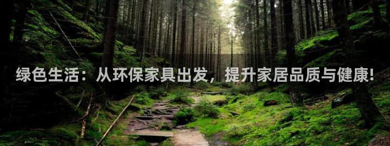 杏耀注册线路：绿色生活：从环保家具出发，提升家居品质与健康!