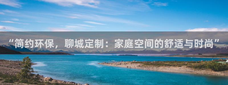 杏耀平台一安全注册入口：“简约环保，聊城定制：家庭空间的舒适