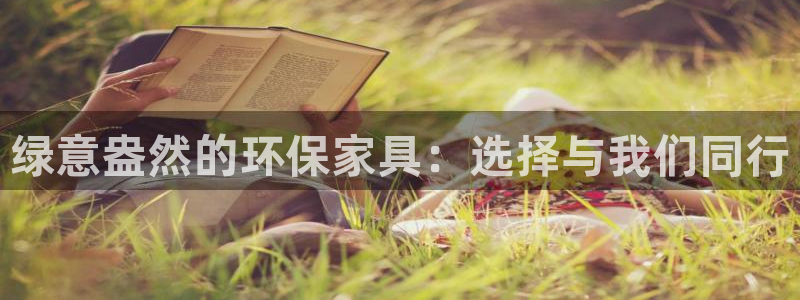 杏耀客户端登录：绿意盎然的环保家具：选择与我们同行