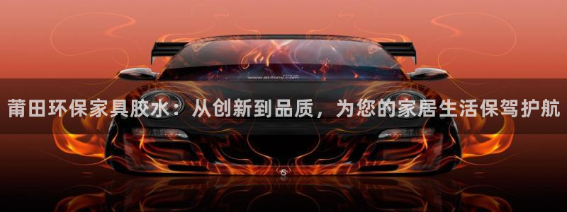 杏耀平台登录入口：莆田环保家具胶水：从创新到品质，为您的家居