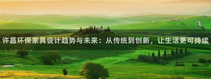 杏耀平台代理怎么赚钱：许昌环保家具设计趋势与未来：从传统到创