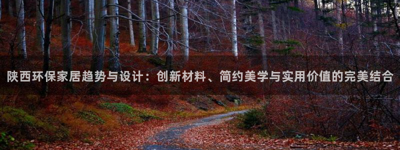 杏耀平台官方登录：陕西环保家居趋势与设计：创新材料、简约美学